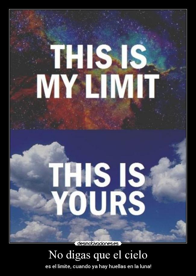 No digas que el cielo - es el limite, cuando ya hay huellas en la luna!