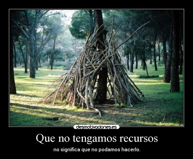 Que no tengamos recursos -