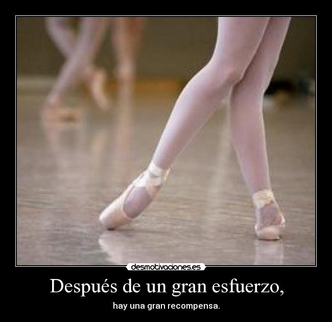 Después de un gran esfuerzo, - hay una gran recompensa.