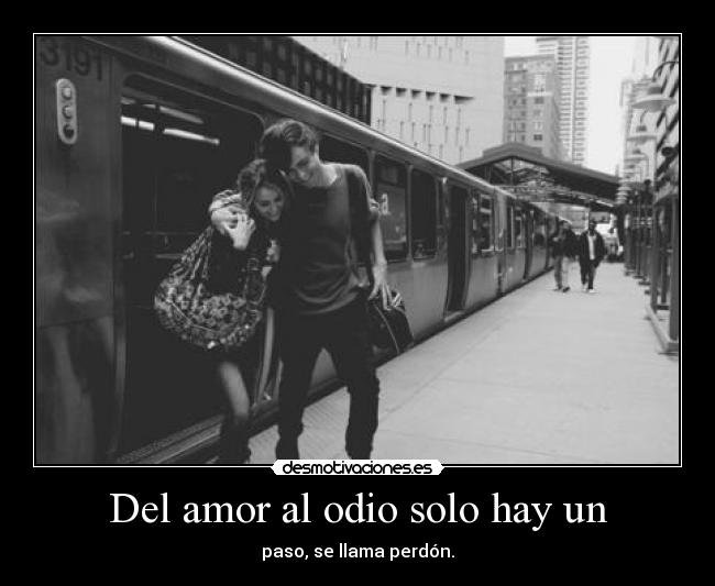 Del amor al odio solo hay un - paso, se llama perdón.