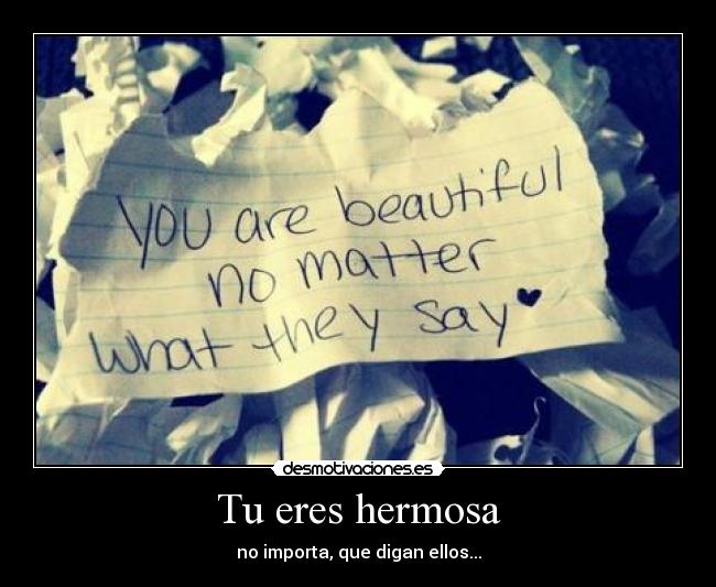 Tu eres hermosa - no importa, que digan ellos...