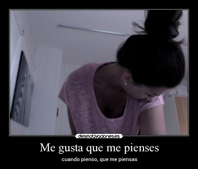 Me gusta que me pienses - cuando pienso, que me piensas