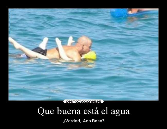 Que buena está el agua - ¿Verdad, Ana Rosa?
