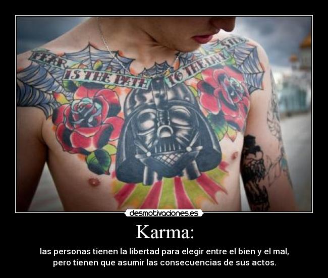 Karma: - las personas tienen la libertad para elegir entre el bien y el mal,
pero tienen que asumir las consecuencias de sus actos.