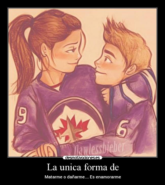 La unica forma de - Matarme o dañarme.... Es enamorarme