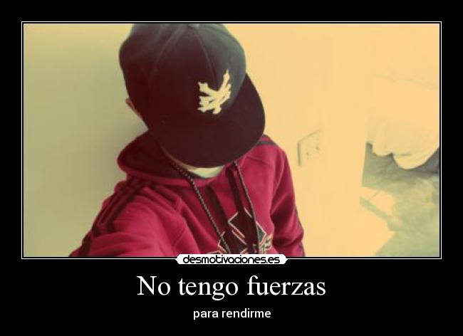 No tengo fuerzas - para rendirme