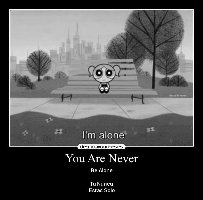 carteles you are never alone unca estas solo desmotivaciones