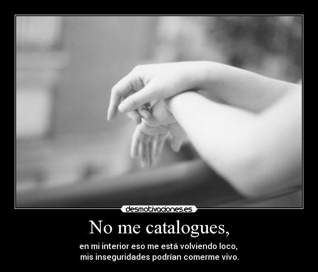 No me catalogues, -