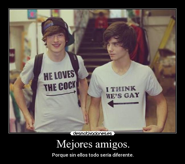 Mejores amigos. - Porque sin ellos todo sería diferente.
