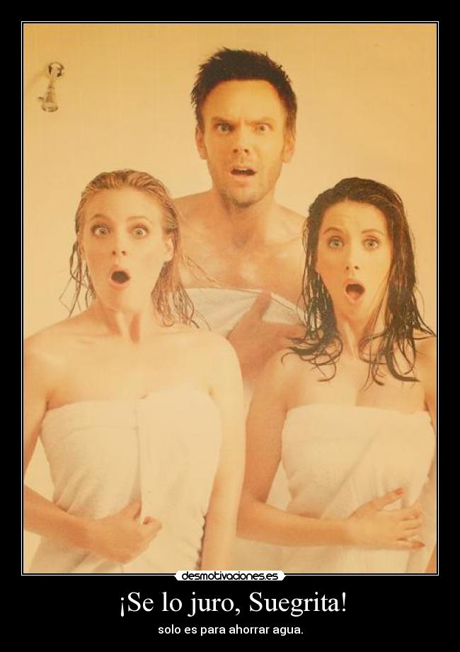 ¡Se lo juro, Suegrita! - solo es para ahorrar agua.