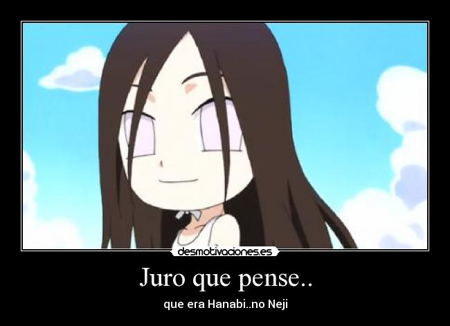 Juro que pense.. - que era Hanabi..no Neji