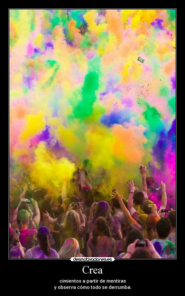 Crea - cimientos a partir de mentiras
y observa cómo todo se derrumba.