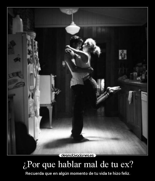 ¿Por que hablar mal de tu ex? - Recuerda que en algún momento de tu vida te hizo feliz.