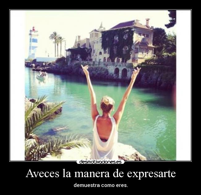 Aveces la manera de expresarte - demuestra como eres.