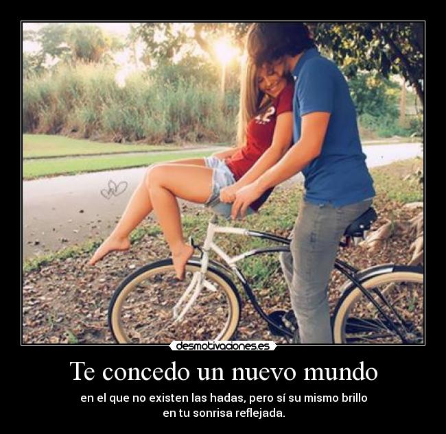 Te concedo un nuevo mundo - en el que no existen las hadas, pero sí su mismo brillo
en tu sonrisa reflejada.