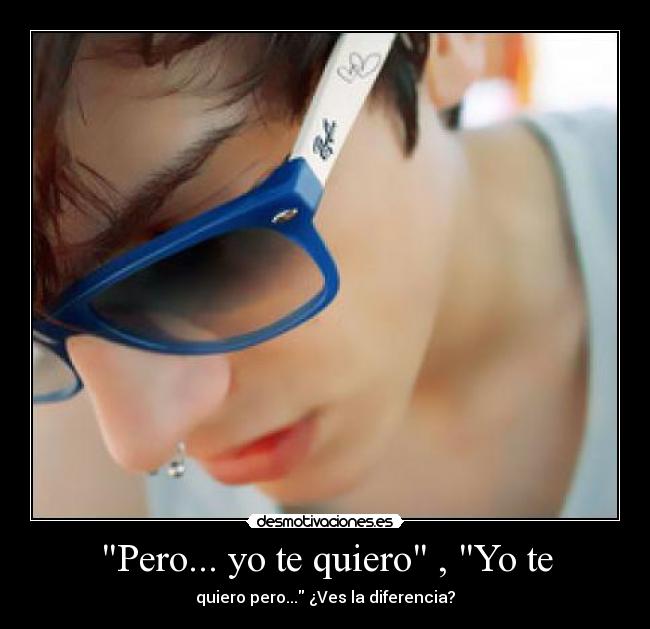 Pero... yo te quiero , Yo te - 