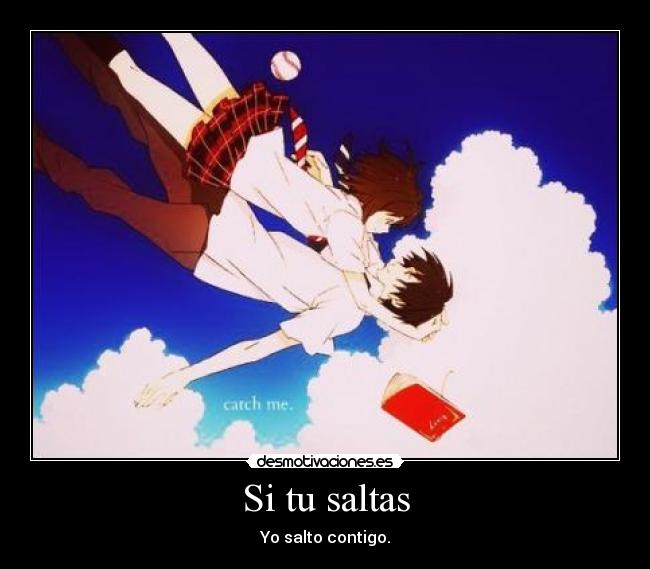 Si tu saltas - Yo salto contigo.