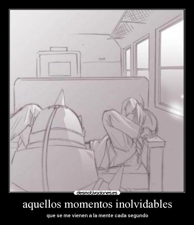 aquellos momentos inolvidables - que se me vienen a la mente cada segundo