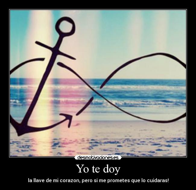 Yo te doy - la llave de mi corazon, pero si me prometes que lo cuidaras!