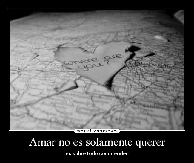 Amar no es solamente querer - es sobre todo comprender.