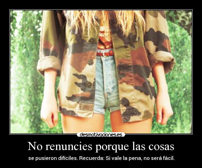 No renuncies porque las cosas - se pusieron difíciles. Recuerda: Si vale la pena, no será fácil.