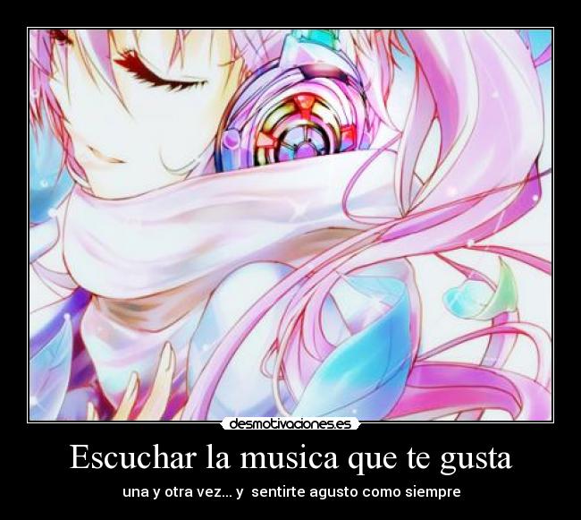 Escuchar la musica que te gusta - una y otra vez... y sentirte agusto como siempre