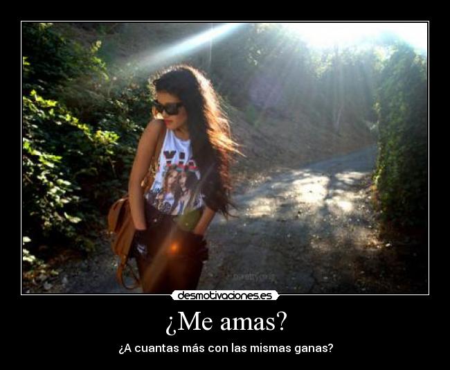 ¿Me amas? - ¿A cuantas más con las mismas ganas?