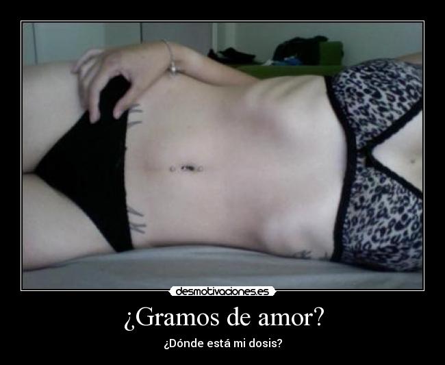 ¿Gramos de amor? - ¿Dónde está mi dosis?