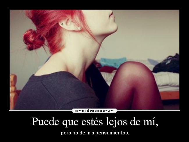 Puede que estés lejos de mí, -