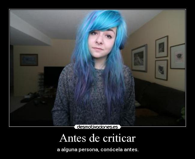 Antes de criticar - a alguna persona, conócela antes.
