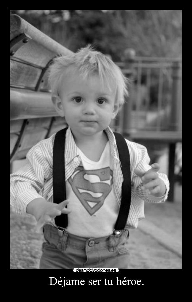 Déjame ser tu héroe. -