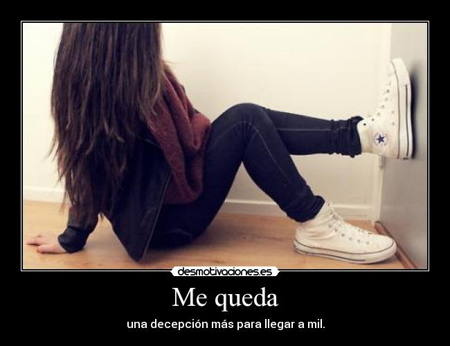 Me queda - una decepción más para llegar a mil.