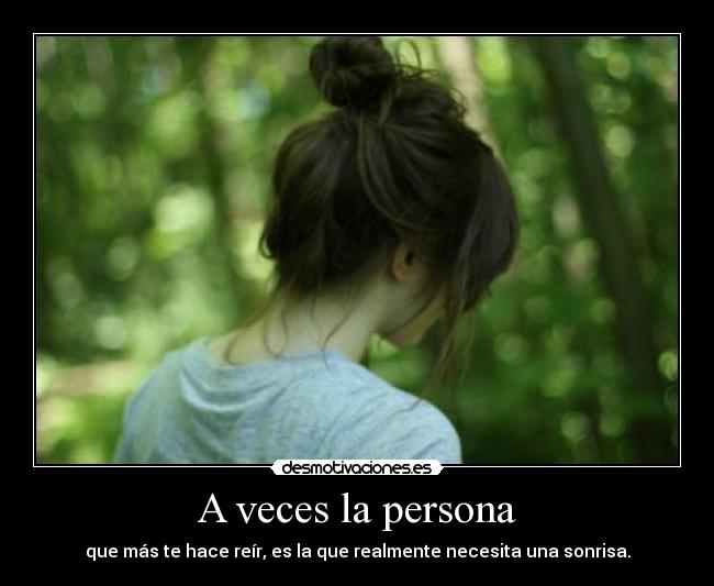 A veces la persona - que más te hace reír, es la que realmente necesita una sonrisa.
