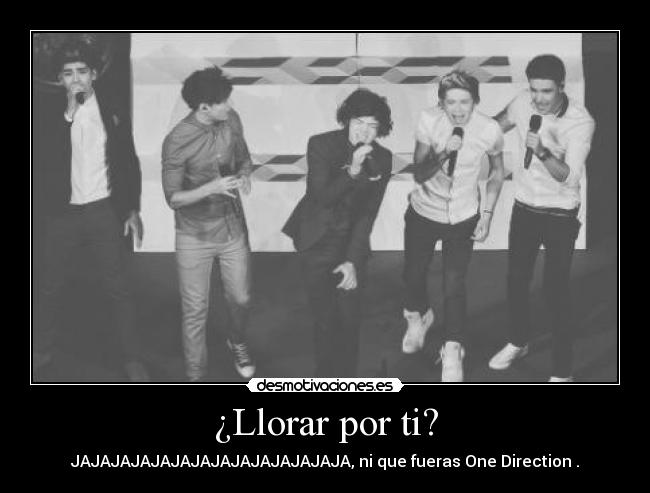 ¿Llorar por ti? -