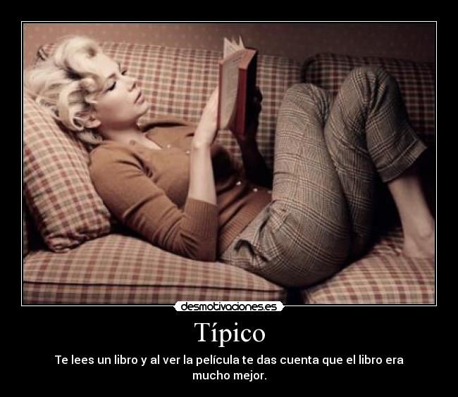 Típico - Te lees un libro y al ver la película te das cuenta que el libro era mucho mejor.