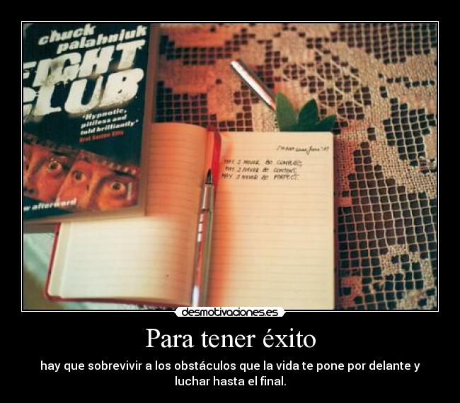 Para tener éxito - hay que sobrevivir a los obstáculos que la vida te pone por delante y
luchar hasta el final.