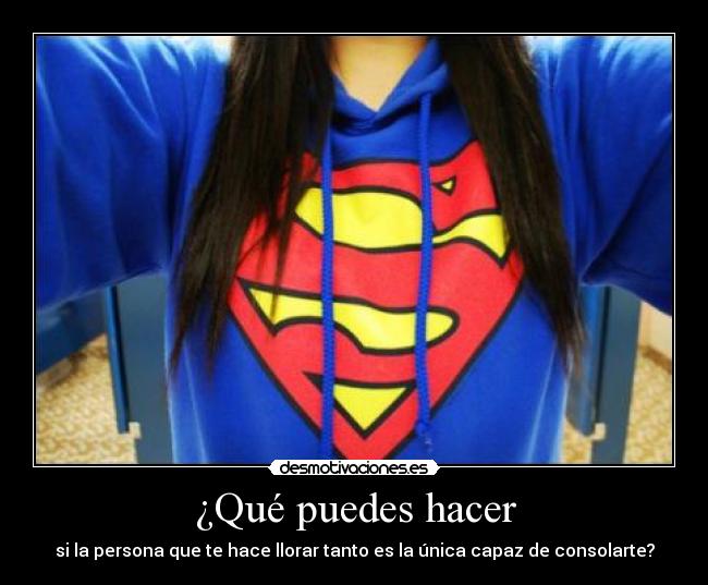 ¿Qué puedes hacer - si la persona que te hace llorar tanto es la única capaz de consolarte?