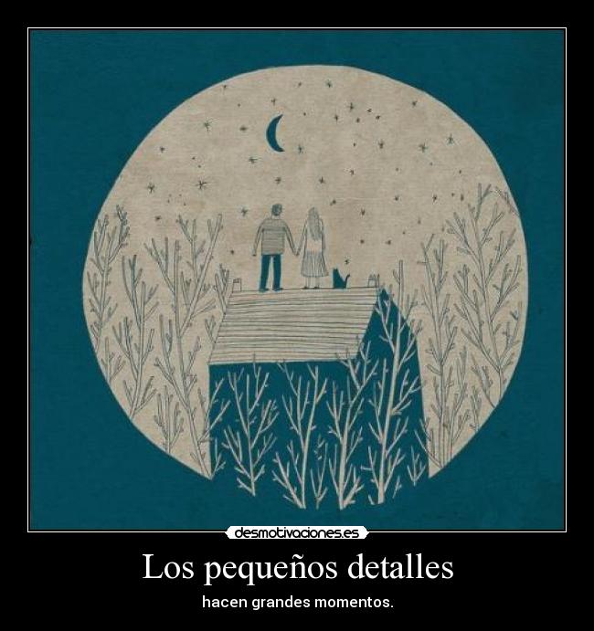 Los pequeños detalles - hacen grandes momentos.