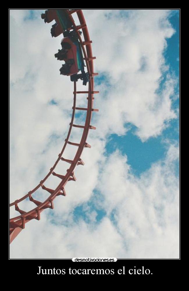 Juntos tocaremos el cielo. -