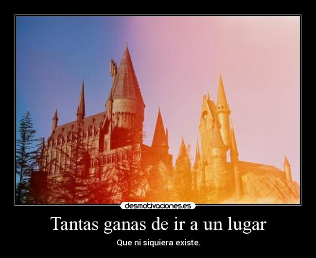 Tantas ganas de ir a un lugar - Que ni siquiera existe.