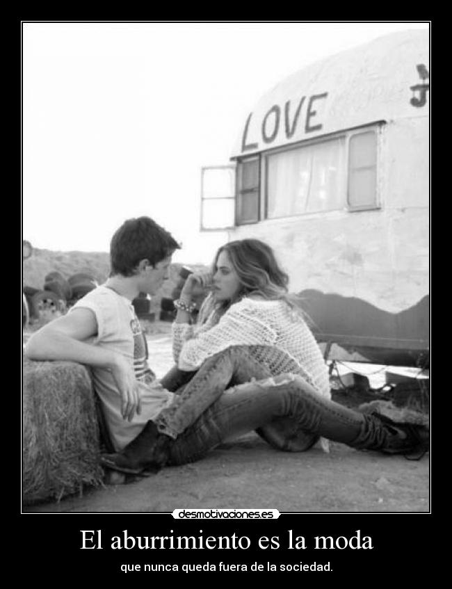 El aburrimiento es la moda - que nunca queda fuera de la sociedad.