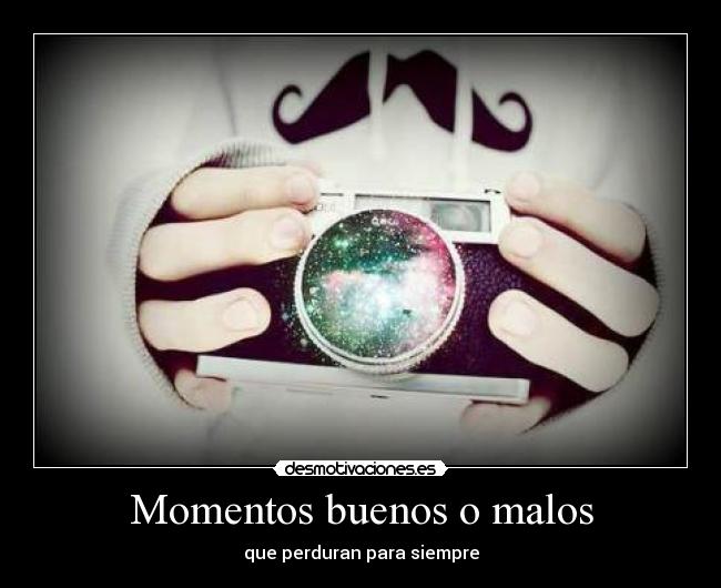 Momentos buenos o malos - que perduran para siempre