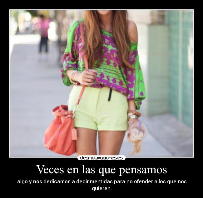 Veces en las que pensamos - algo y nos dedicamos a decir mentidas para no ofender a los que nos quieren.