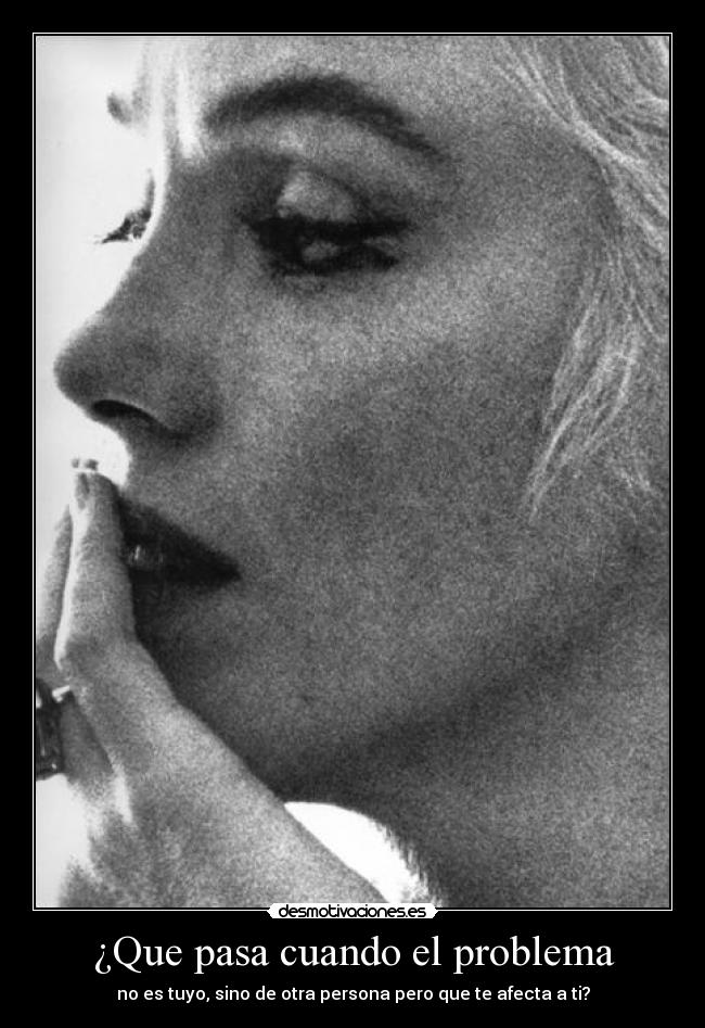 ¿Que pasa cuando el problema - no es tuyo, sino de otra persona pero que te afecta a ti?