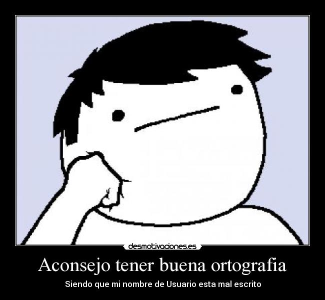 Aconsejo tener buena ortografia -