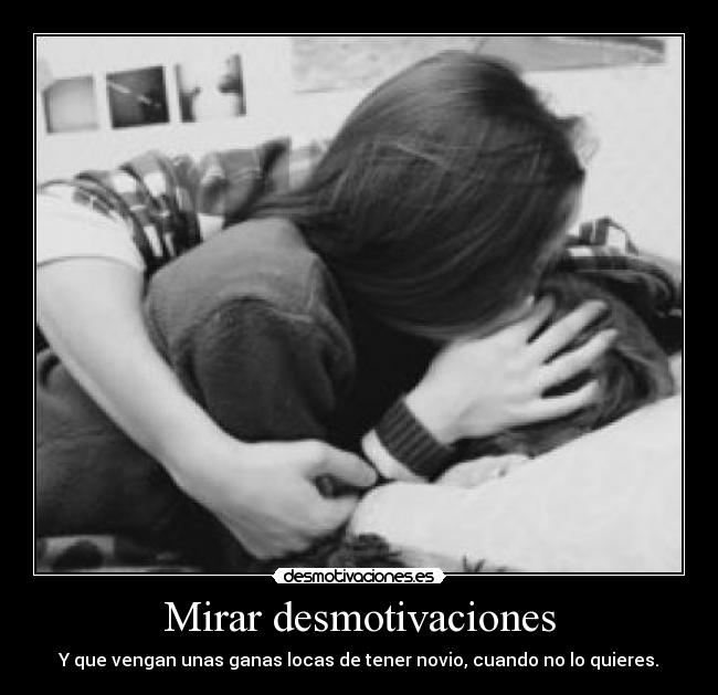 Mirar desmotivaciones - Y que vengan unas ganas locas de tener novio, cuando no lo quieres.