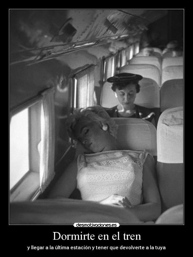 Dormirte en el tren - y llegar a la última estación y tener que devolverte a la tuya