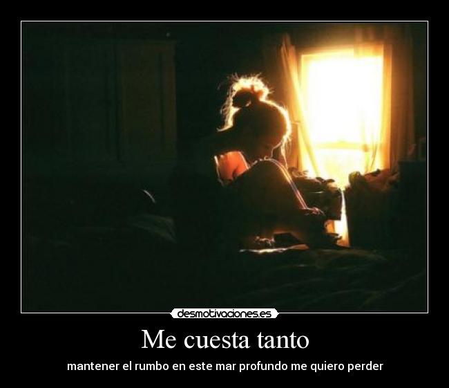 Me cuesta tanto - mantener el rumbo en este mar profundo me quiero perder