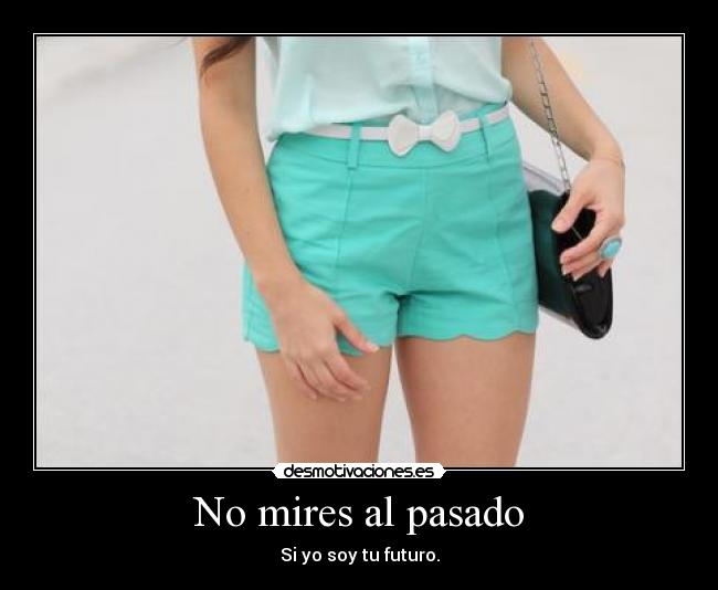 No mires al pasado - Si yo soy tu futuro.