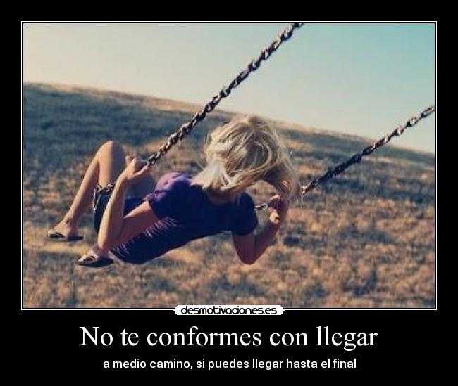 No te conformes con llegar -